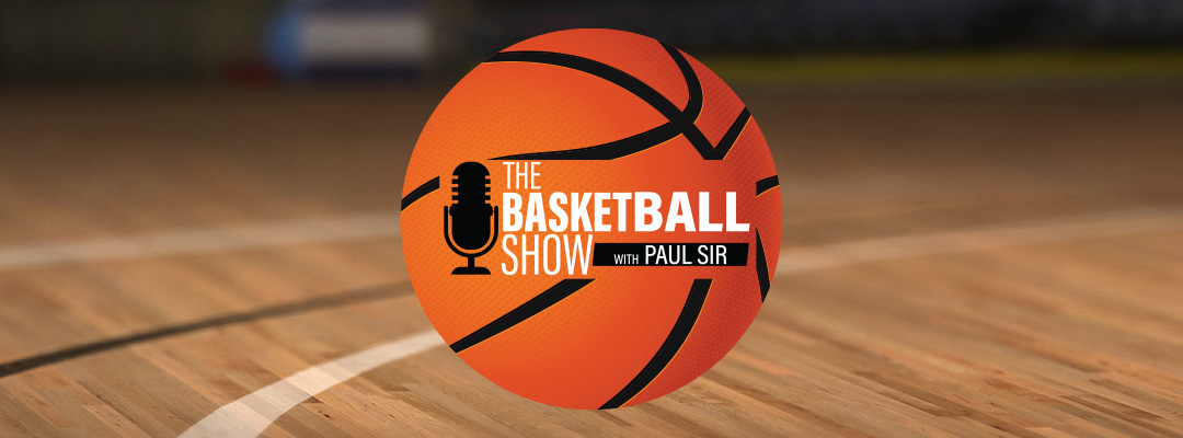 The Basketball Show with Paul Sir